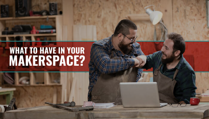 What To Have In Your Makerspace